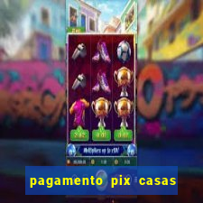 pagamento pix casas bahia demora